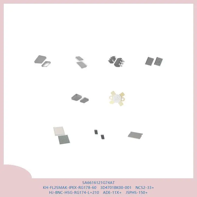 SA6616121G74AT KH-FL2SMAK-IPEX-RG178-60 3D4701BK00-001 NCS2-33+ HJ-BNC-HSG-RG174-L=210 ADE-11X+ JSPHS-150+