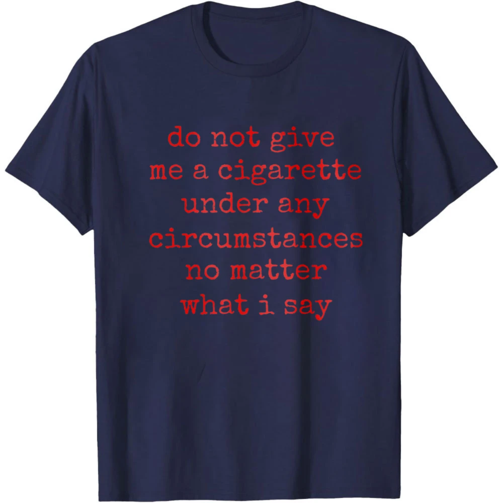 Do Not Give Me A Cigarette Under Any Circumstances Men T-Shirt Humor Statement Casual Wear Street Style Summer Gift Tops