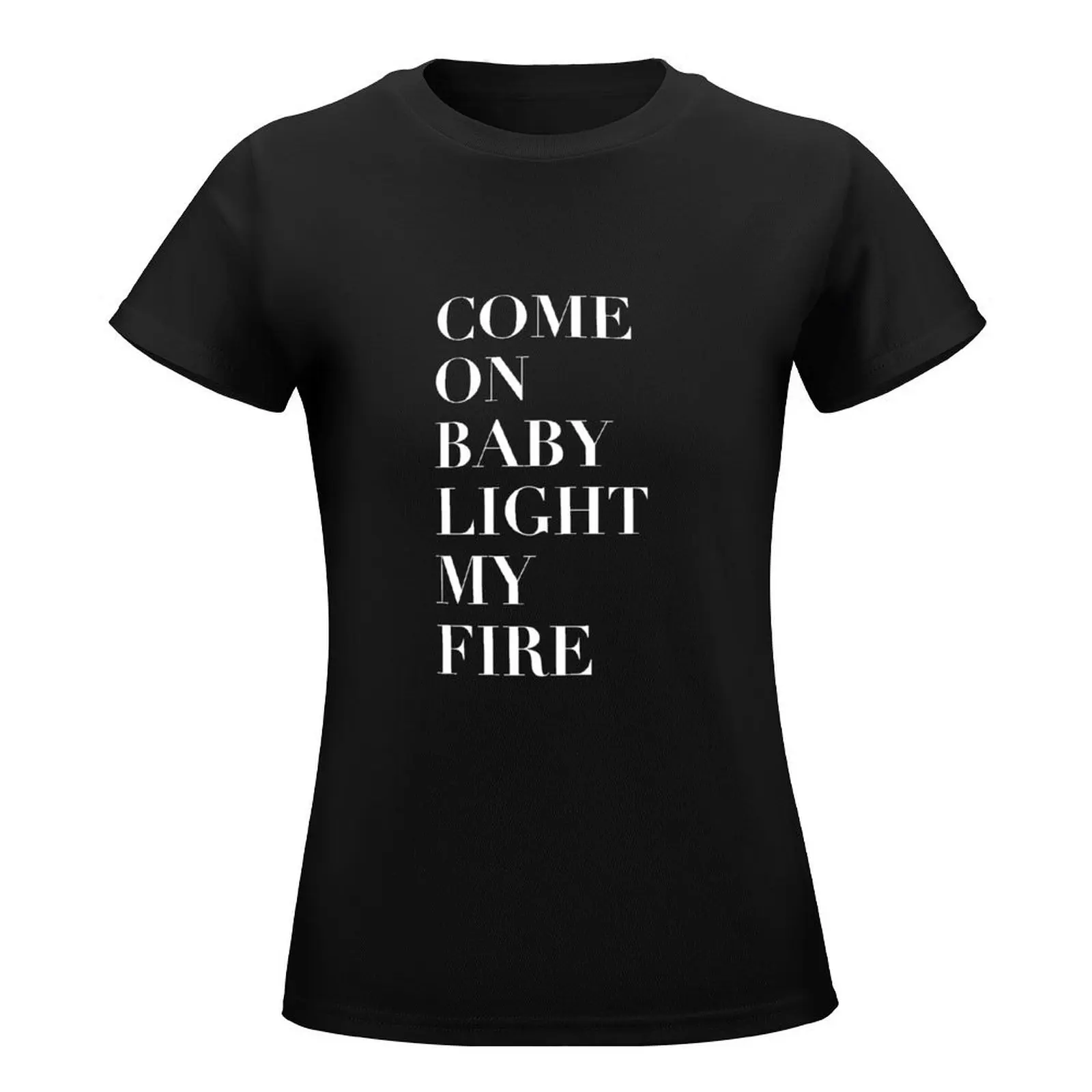 Come On Baby Light My Fire T-Shirt korean fashion oversized summer clothes plus sizes tshirts for Women