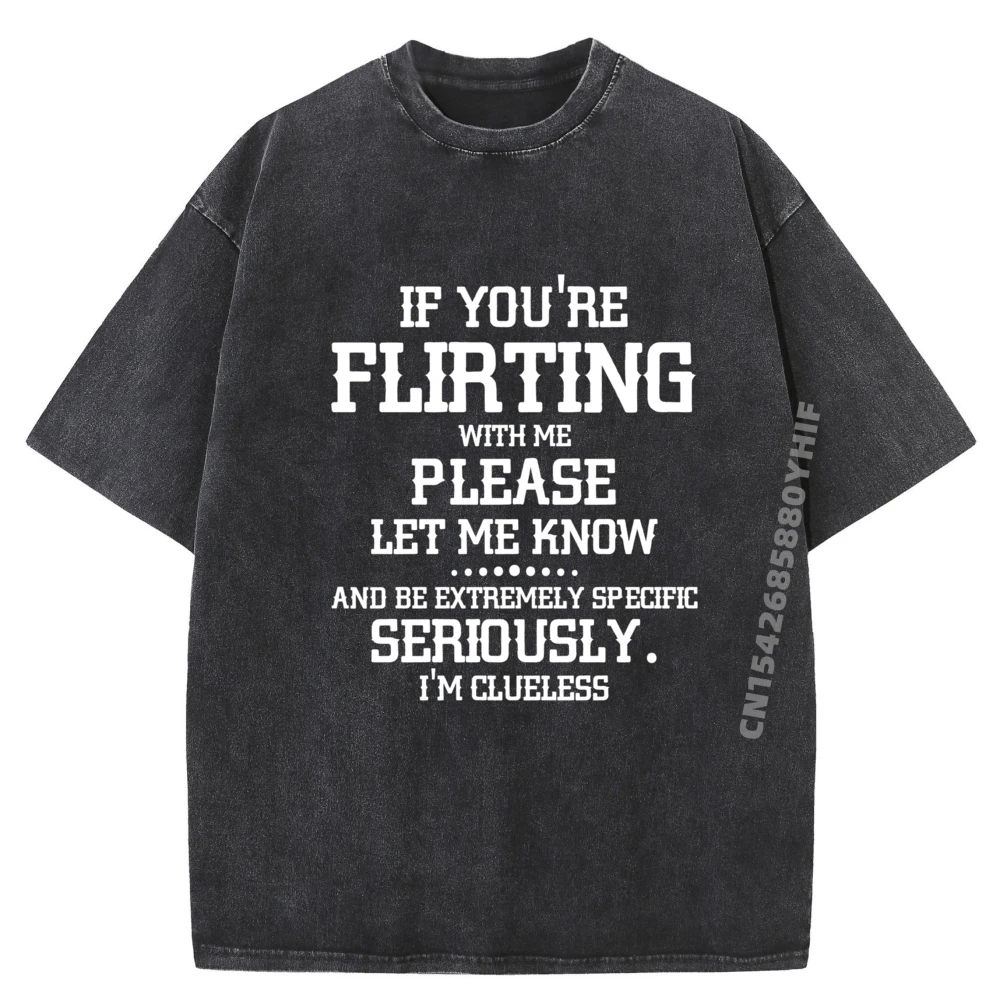 

If You Re Flirting With Me Please Let Know And Be Extremely Graphic T Shirts Men Cotton SOFT Washed New Shirts And T-Shirts