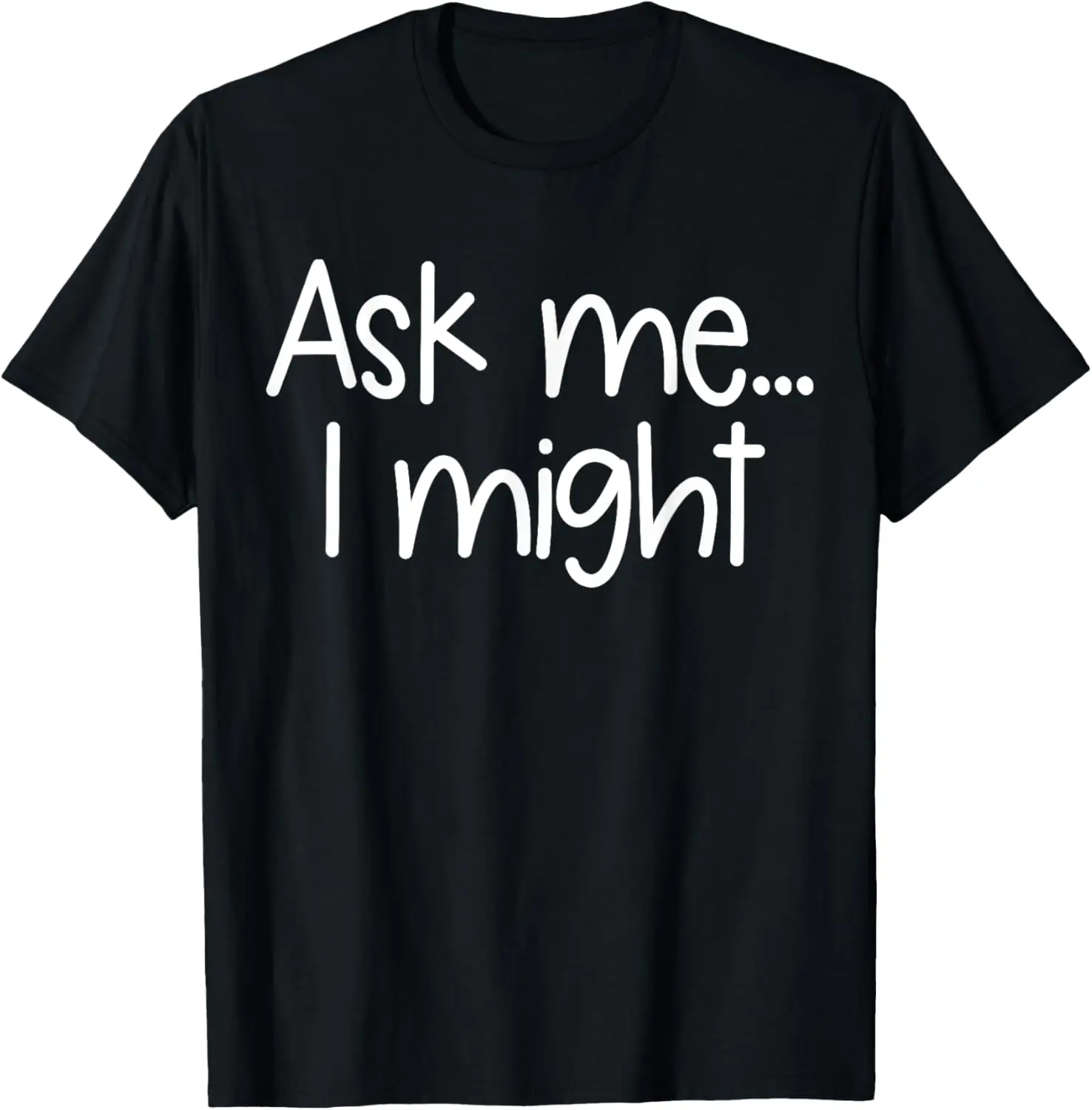 Ask Me I Might Adult Humor Suggestive Flirt Ask Me I Might T-Shirt