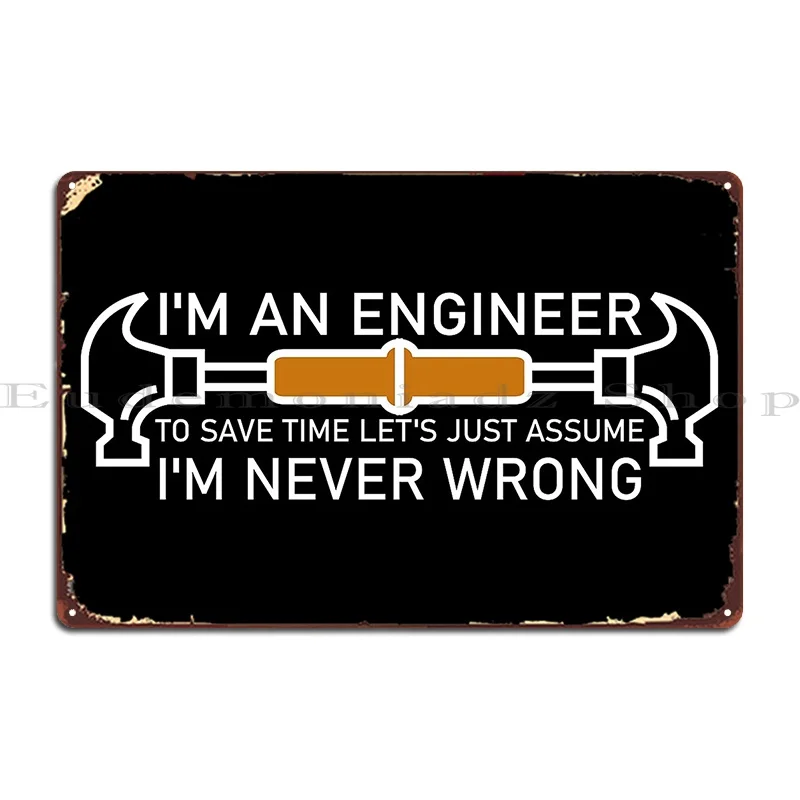 I M An Engineer To Save Time Let S Just Assume I M Never Wrong Metal Plaque Poster Wall Plaque Wall Mural Tin Sign Poster