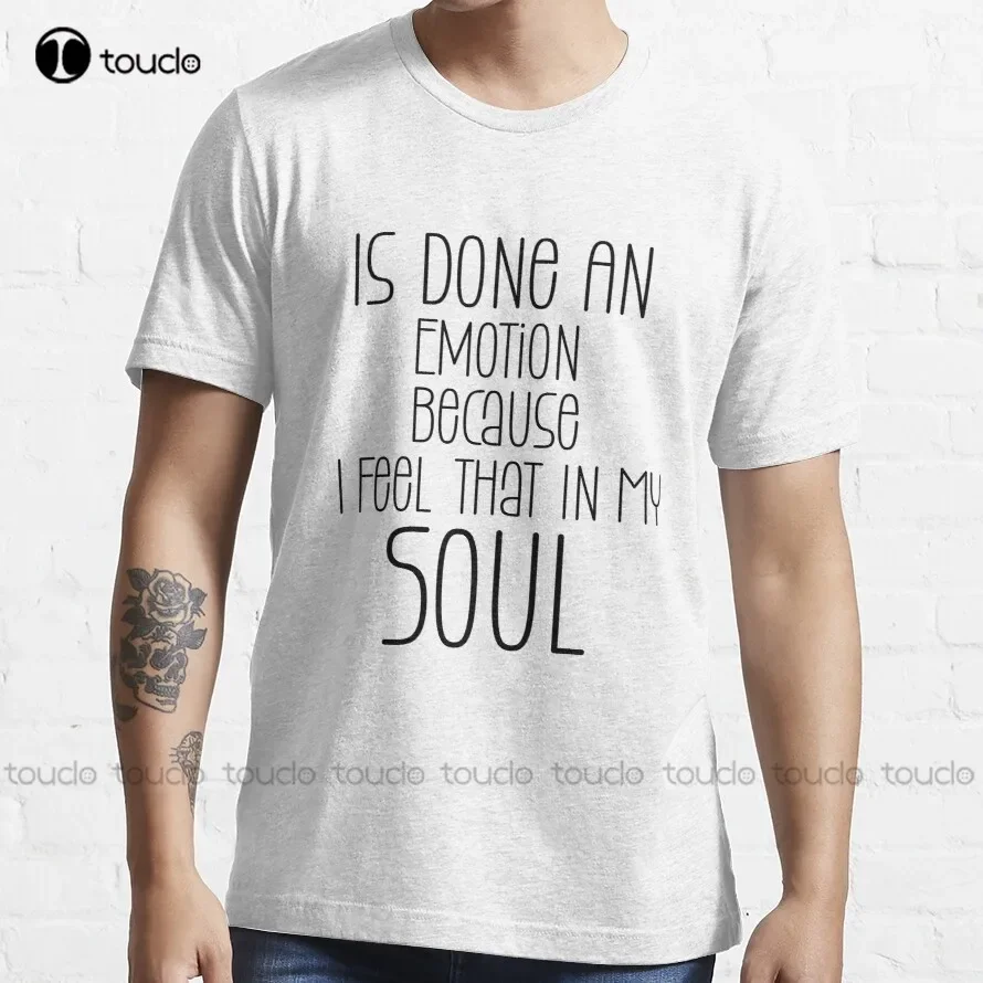 Is Done An Emotion Because I Feel That In My Soul	 T-Shirt White Button Down Shirt Women Oversized Graphic T Shirts 100% Cotton