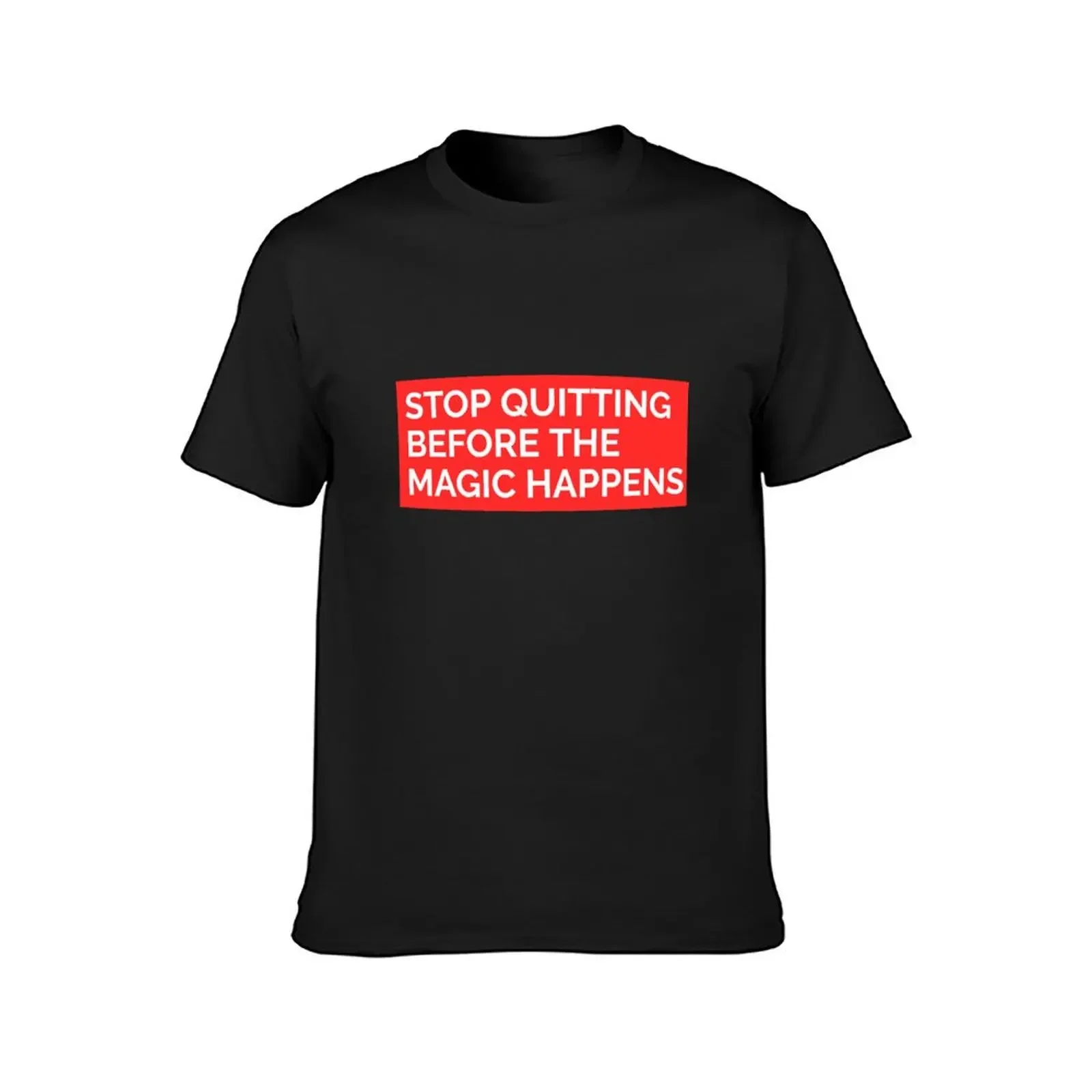 STOP QUITTING FOR THE MAGIC HAPPENS STICKER T-Shirt tees summer clothes mens shirts graphic tee