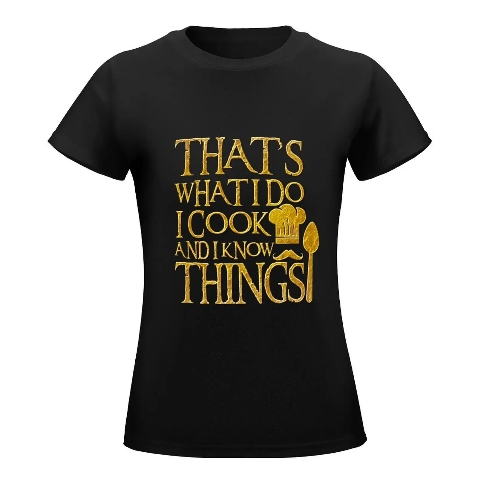 That's What I Do I Cook And I Know Things for Cuisine lovers T-Shirt kawaii clothes female womans clothing