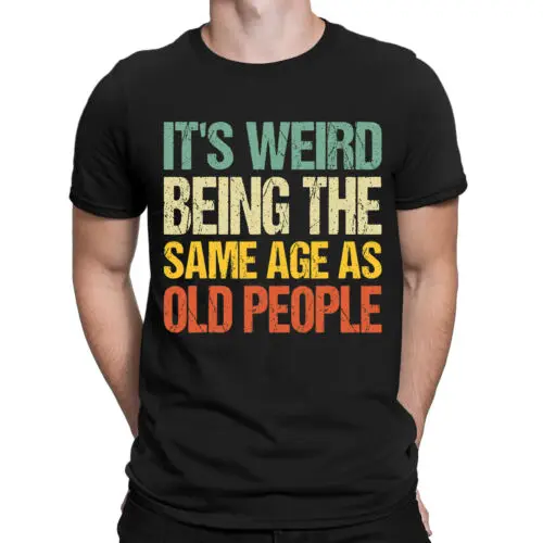 Its Weird Being The Same Age As Old People Funny Mens Womens T-Shirts Top #DNE1