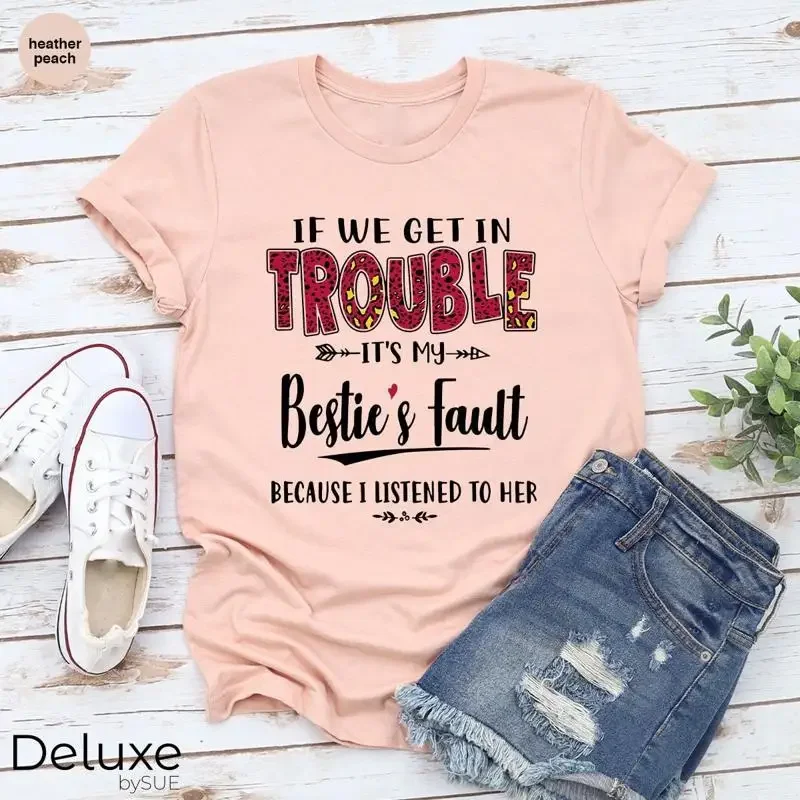 Bestie T Shirt BFF Besties Best Friends If We Get In Any Trouble It's My Bestie's Fault FF