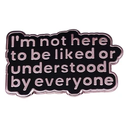 I'm Not Here To Be Liked or Understood By Everyone Enamel Pin Brooch Badge Jewelry