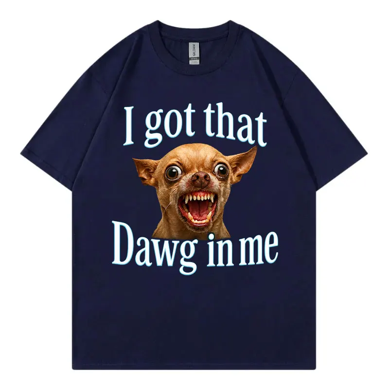 i Got That dawg in Me funny dog meme t shirt High quality fashion oversized T-shirts men women Summer Casual 100%cotton T-shirt