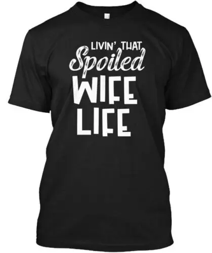 Livin That Spoiled Wife Life T-Shirt Made in the USA Size S to 5XL