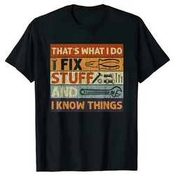 That's What I Do I Fix Stuff and I Know Things Funny Dad T Shirts Summer Mechanic Streetwear Short Sleeve Birthday Gifts T-shirt