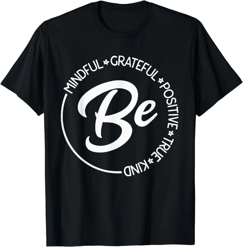 NEW Be Mindful Be Grateful Be Kind Be True Motivational Saying Gift Idea T-Shirt  Anime Graphic T-shirts for Men Clothing Women