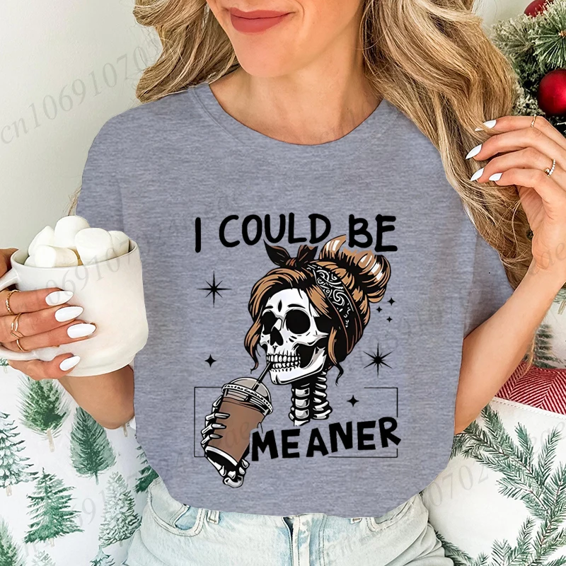 I Could Be Meaner Shirt, Funny Meme Humor Skeleton Tshirt,Adult Mom Humor Gift,Sarcastic Skeleton T-Shirts,Trendy Sarcasm TEES
