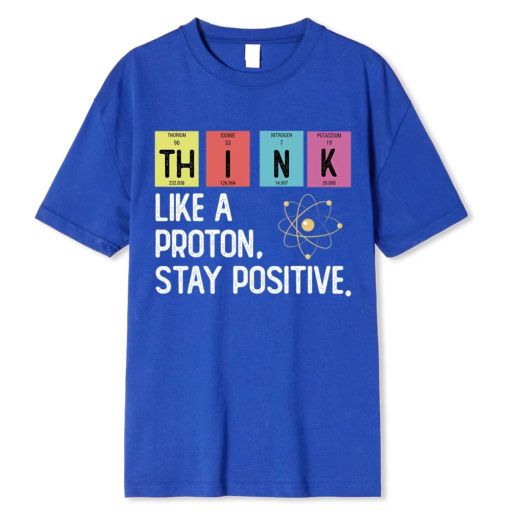 Think Like A Proton Stay Positive Printing Funny Science T Shirt Women Men Tops T Shirt Design High Quality T Shirt Oversized