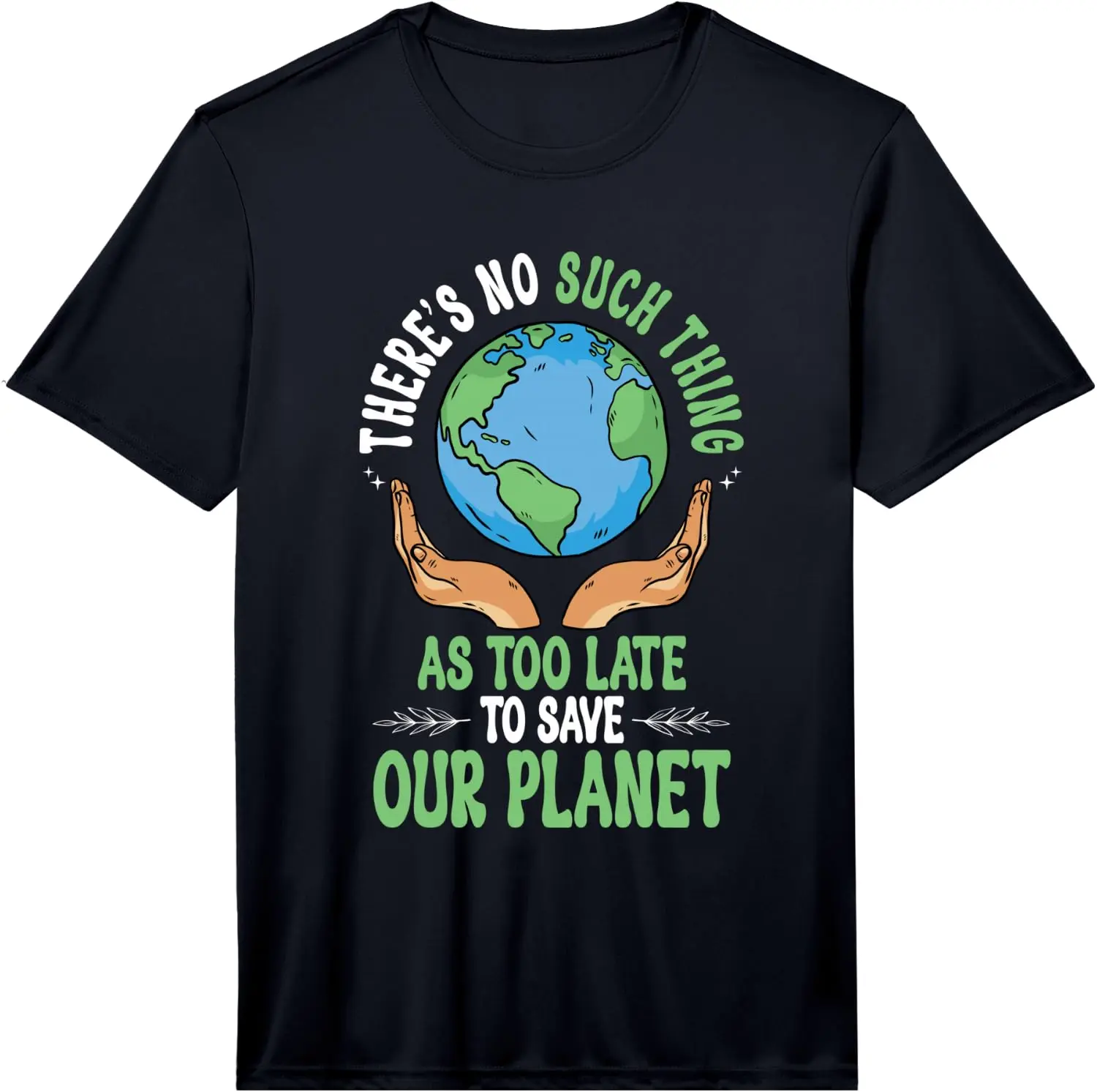 Mens Theres No Such Thing As Too Late To Save Our Planet Performance T-Shirt 100% Cotton Trendy Y2K Short-Sleeve Tee – Soft, Quick-Drying, & Moisture-Wicking; Ideal for Sports or Casual Wear; Great Gift for Christmas or Halloween. Environmental.