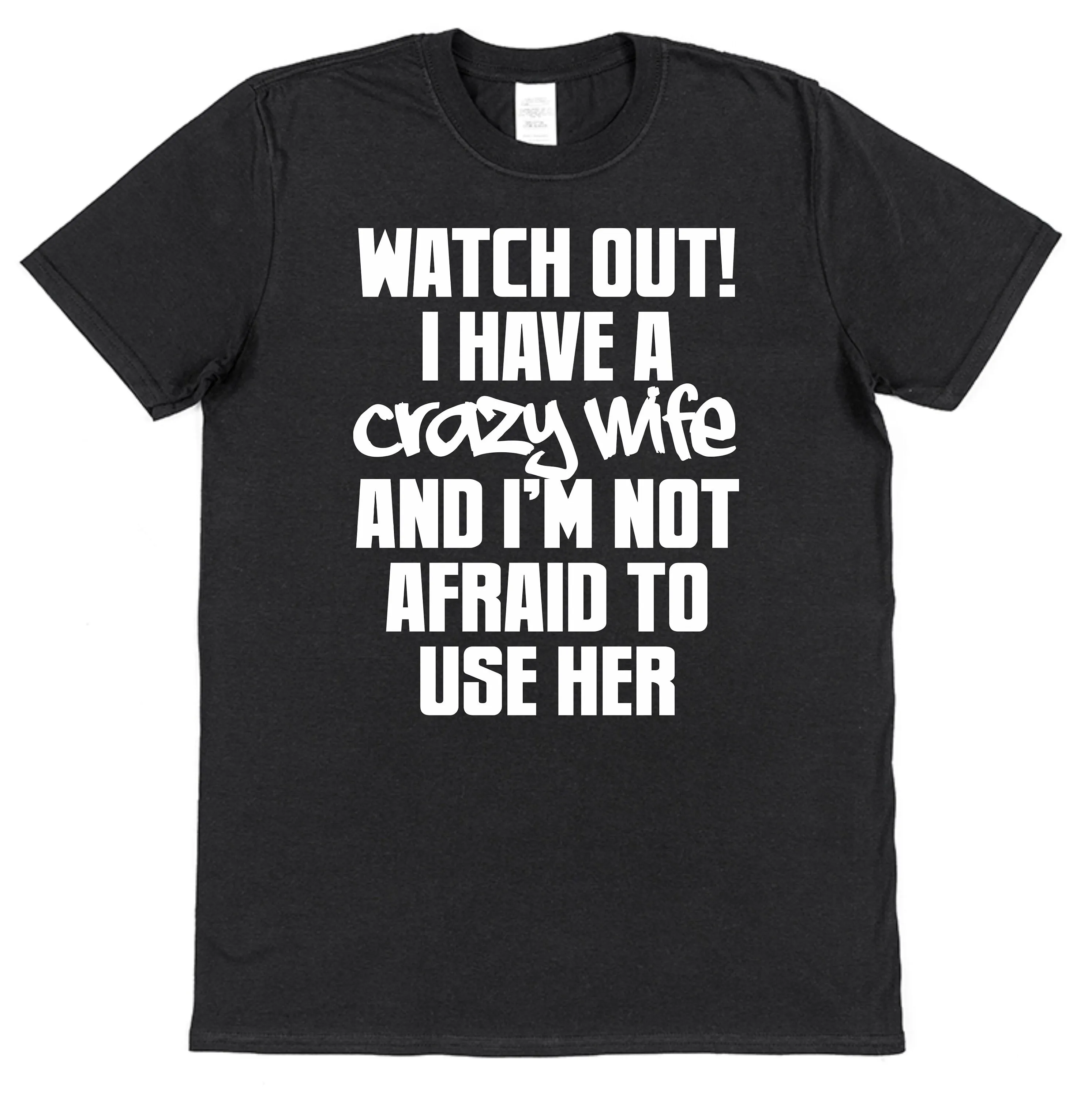 Watch Out I Have A Crazy Wife And I'm Not Afraid To Use Her Black Cotton T Shirt Joke Funny Rude Comedy Husband Wedding