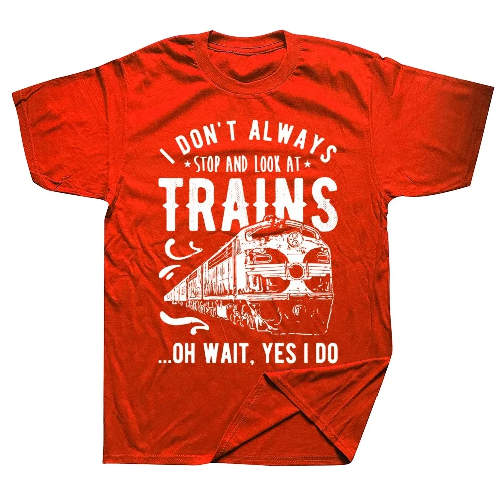 I Don\'t Always Stop Look At Trains Train Driver T Shirts Graphic Cotton Streetwear Short Sleeve Birthday Gifts Summer T-shirt