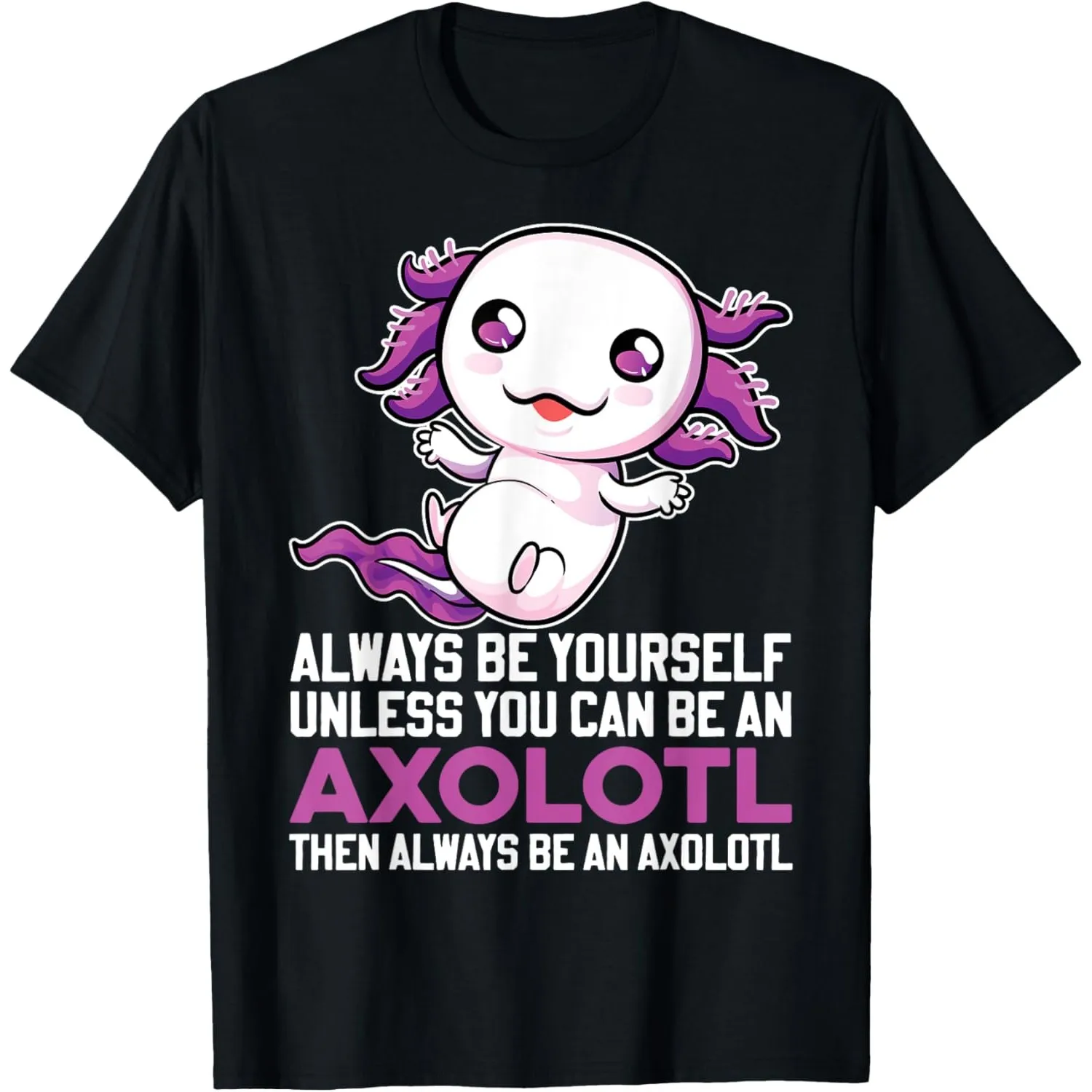 Axolotl Graphic Tee Always Be Yourself Funny Cute Animal Lover Crew Neck T-Shirt