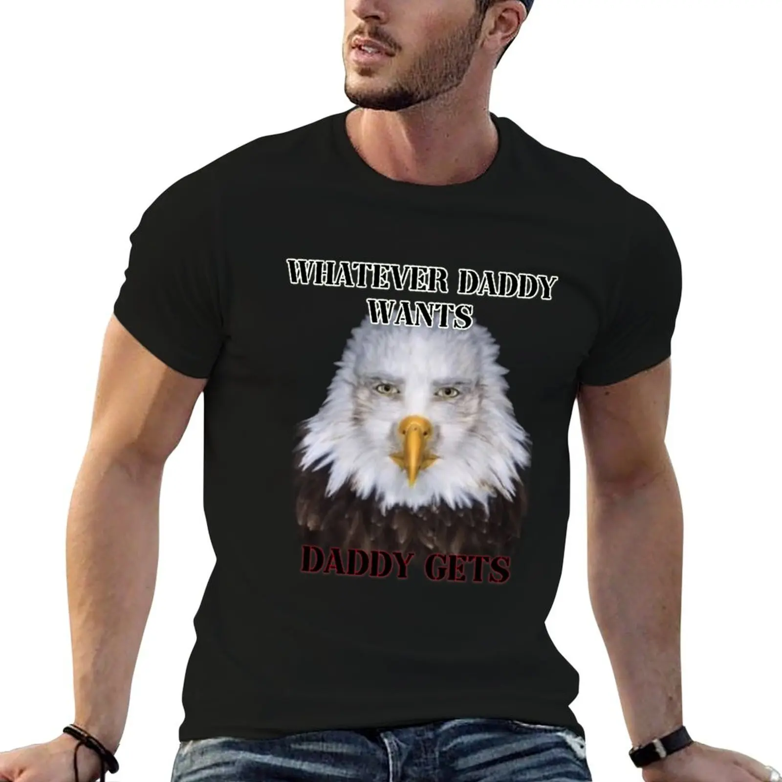 whatever daddy wants daddy gets eagle ver T-Shirt kawaii clothes tops plus sizes workout shirts for men