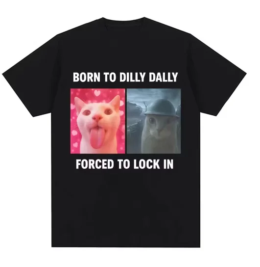 Asian Size Humor Cat Graphic Fashion T Shirts Men Women Cotton T-shirt Born To Dilly Dally Forced To Lock in Funny Meme T-Shirts