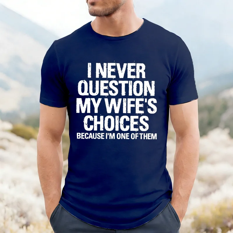 I Never Question My Wifes Choices Because Im One Of Them Mens T Shirt Funny Husband Tee Marriage Humor Casual Top For Men Gift