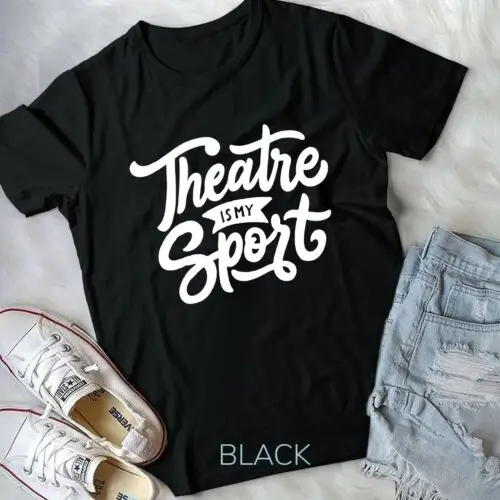 Theatre Is My Sport T-shirt Cute Drama Teacher Acting Unisex T-shirt