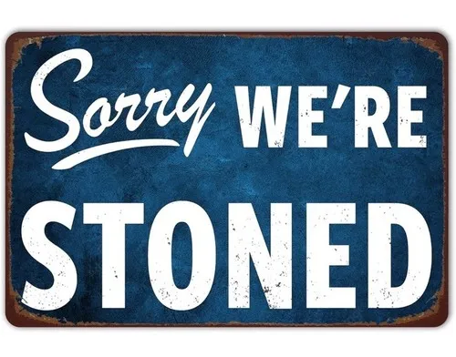 Sorry We’re Stoned   Metal Sign - New --Tin Sign