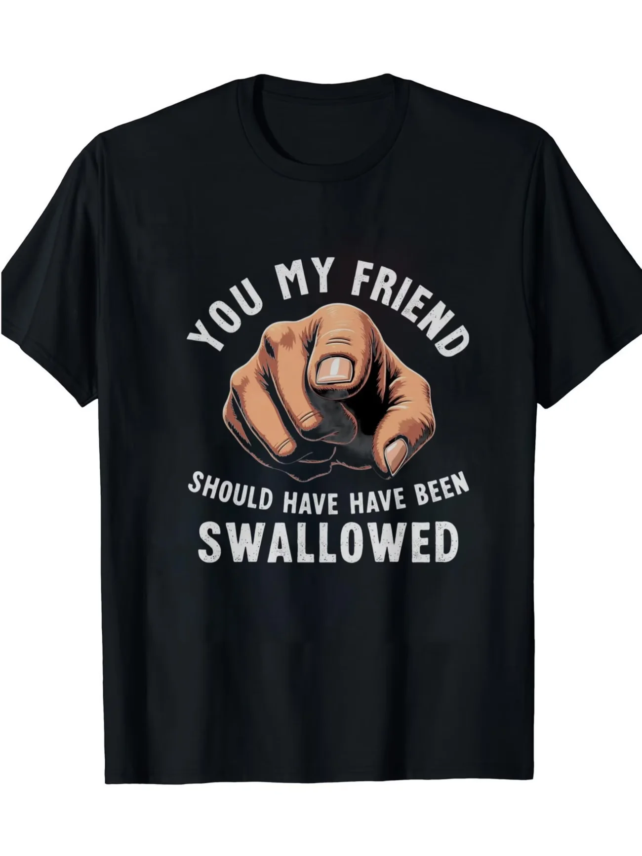 Funny meme You Should Have Been Swallowed My Friend Men T Shirt Tee Women Cotton Summer Spring Oversized Novelty Loose Fitness