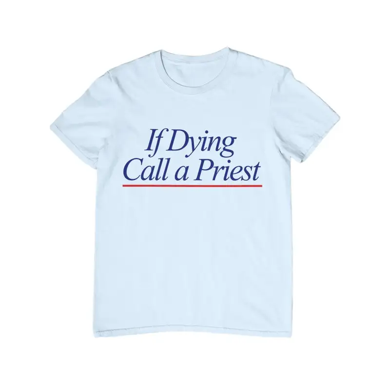 

If Dying Call a Priest Unisex Catholic T-Shirt Tee Saintwave Catholicism Scripture Traditional 90s Last Rites Dark Humor