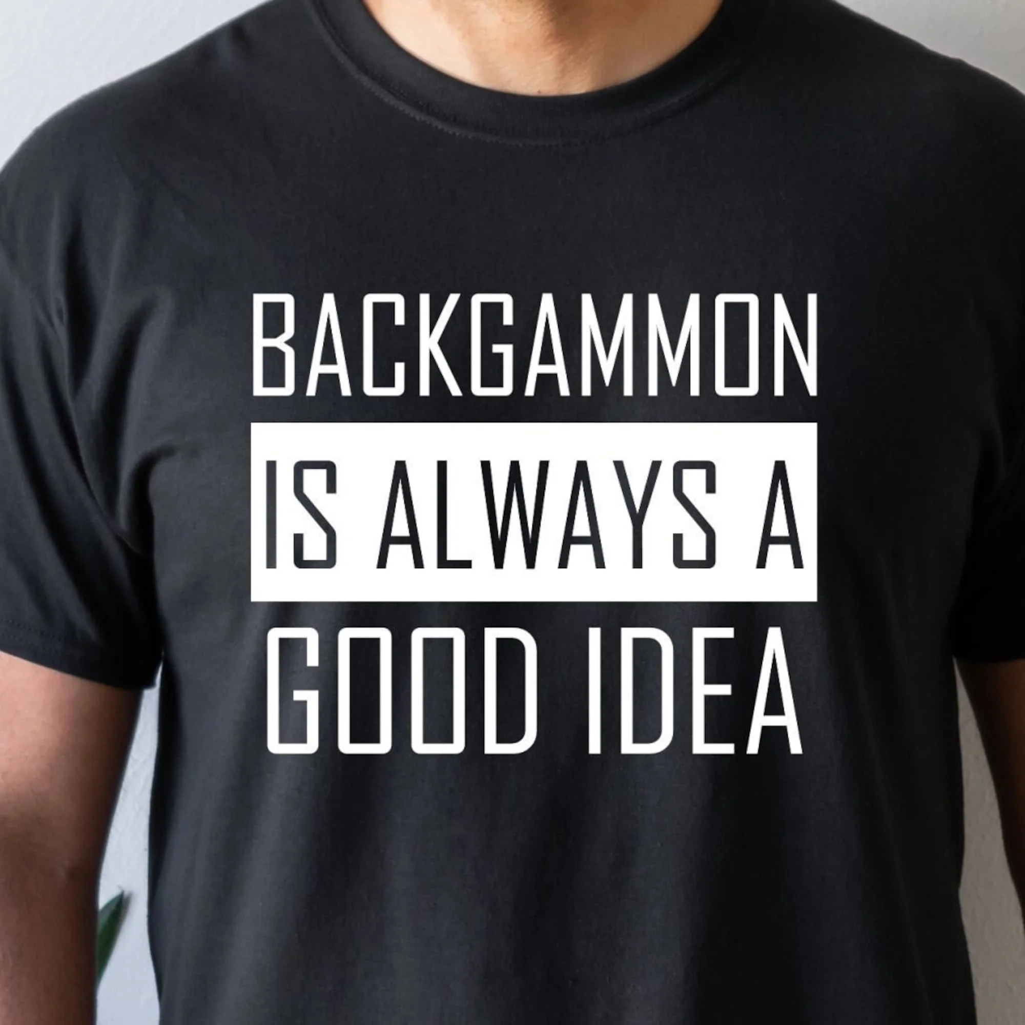 Backgammon is Always A Good Idea,Backgammon Shirt,Backgammon Player,Backgammon Gift,Gift for Him,Gift for Her,Funny Backgammon