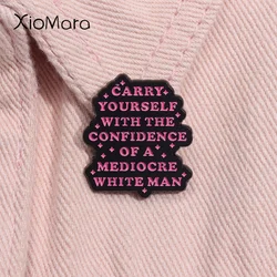 Carry Yourself With The Confidence Of Mediocre White Man Enamel Pin Feminist Social Justice Brooch Lapel Badge Jewelry For Women