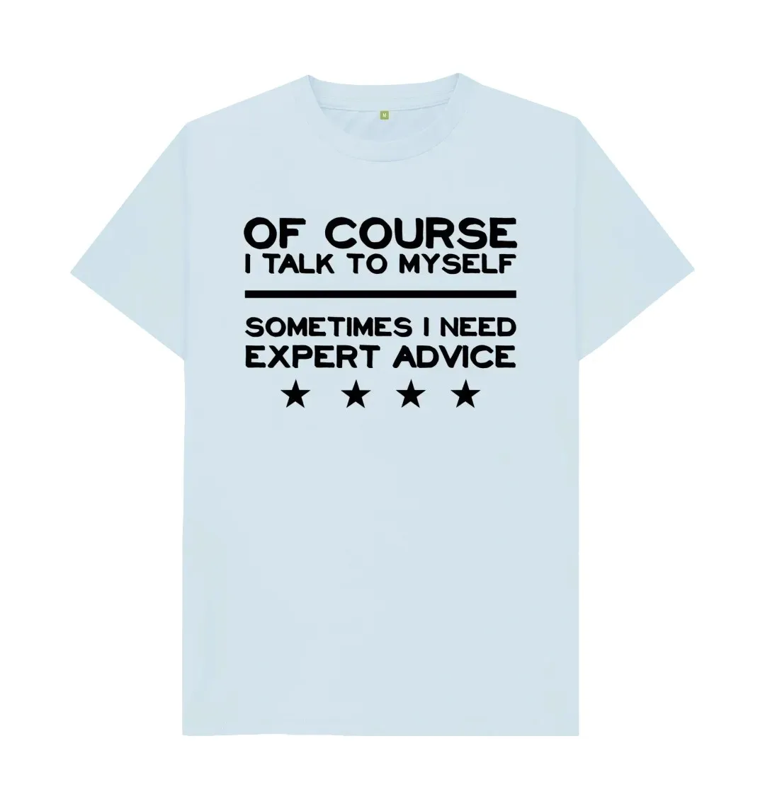 FUNNY T SHIRT OF COURSE I TALK TO MYSELF, I NEED EXPERT ADVICE Close fitting breathable trendy T-Shirt