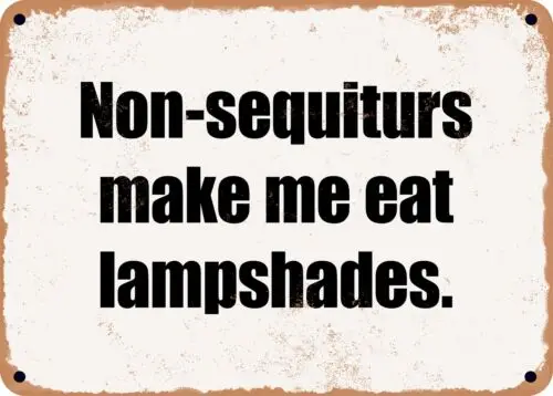 METAL SIGN - Non-sequiturs make me eat lampshades.