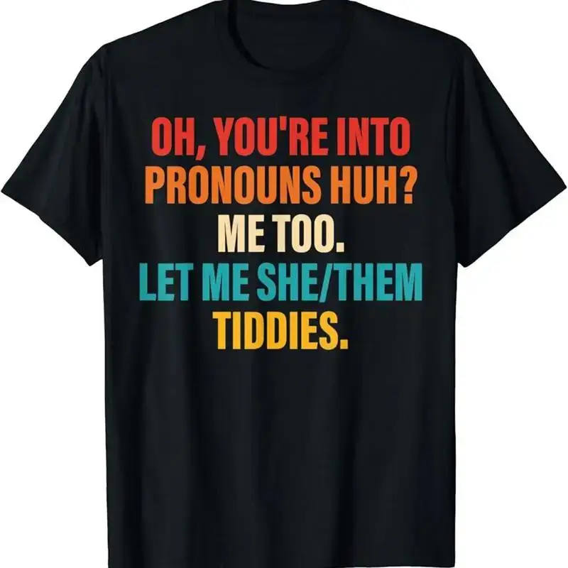 Oh You're Into Pronouns Huh Me Too Let SheThem Tiddies T Shirt S 5XL