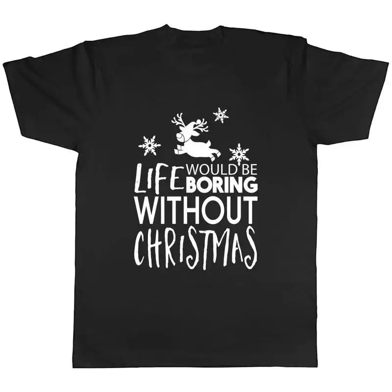 Life would be Boring without Christmas Mens Unisex T-Shirt Tee