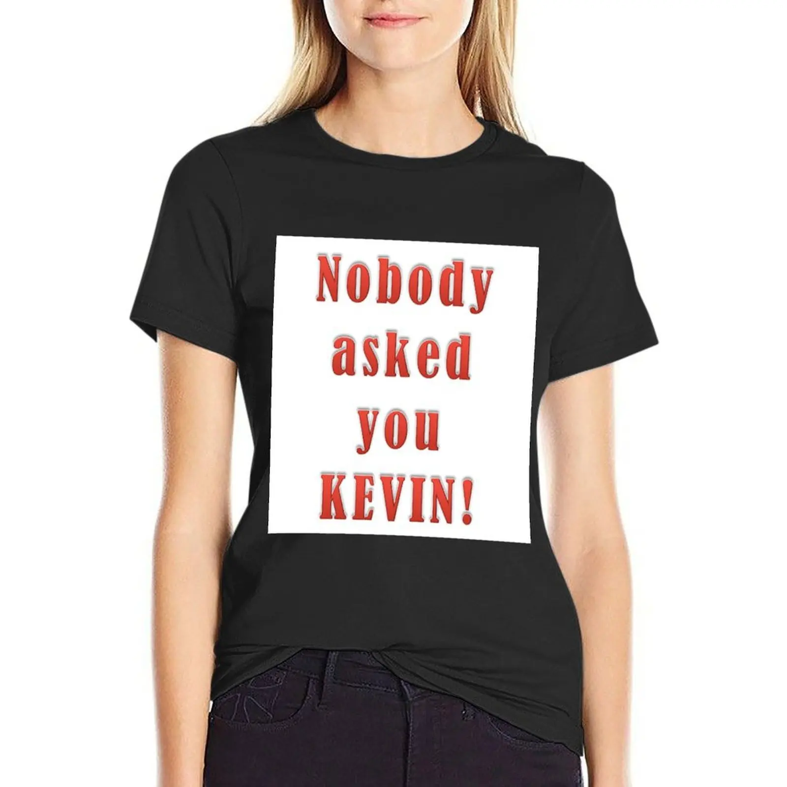 Nobody asked you, KEVIN! T-Shirt Blouse summer top cute tops aesthetic clothes T-shirts for Women