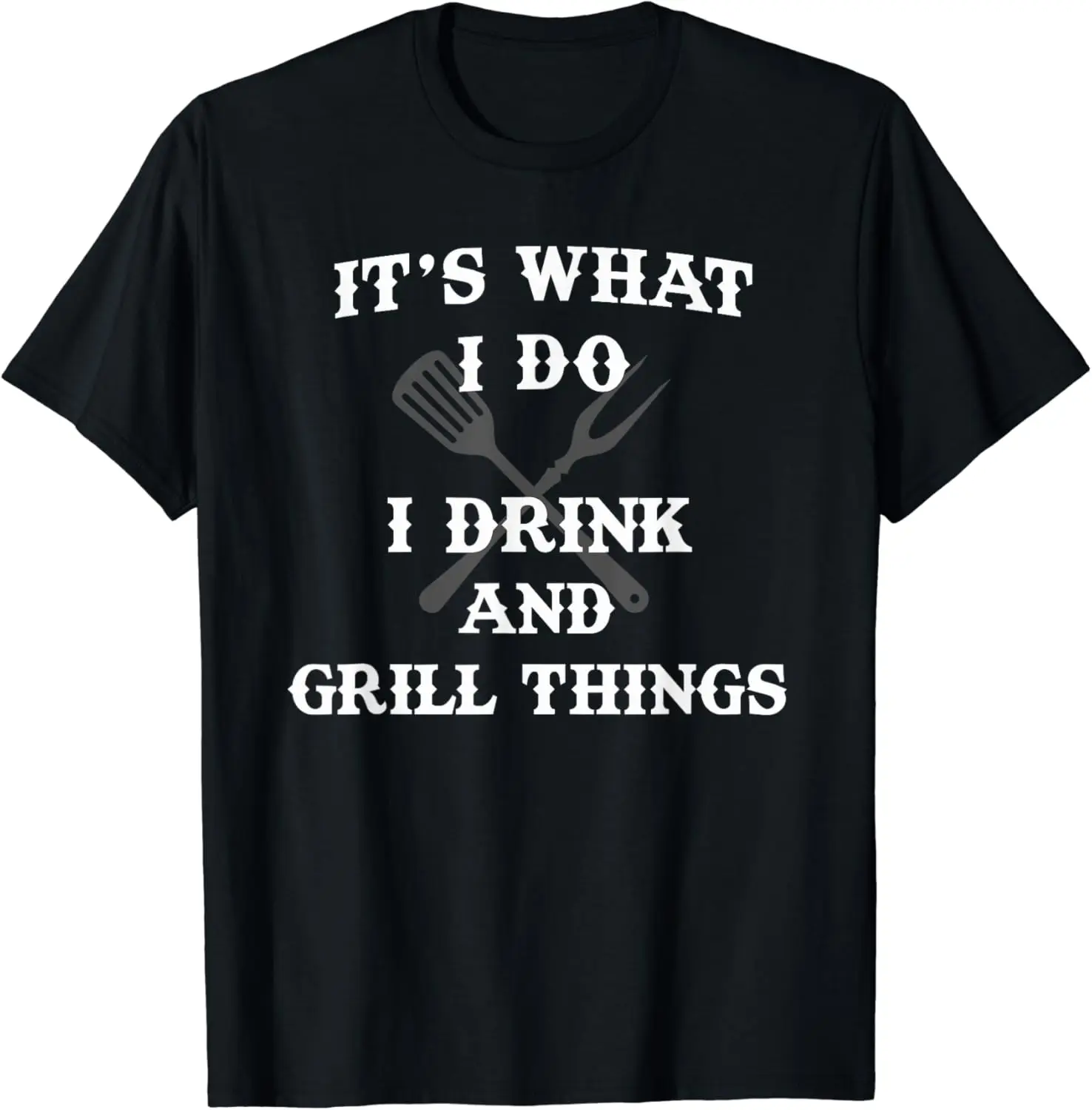 It's What I Do Drink Grill Things Funny BBQ Pitmaster Shirt T-Shirt