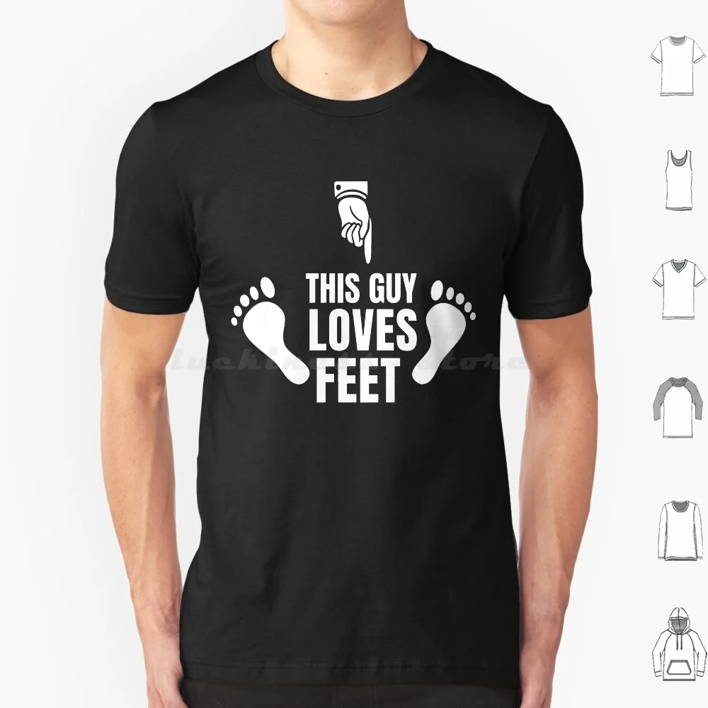 This Guy Loves Feet T Shirt 6xl Cotton Cool Tee This Guy Loves Feet This Guy Loves Foot Loves Feet Loves Foot Foot Fetish Feet