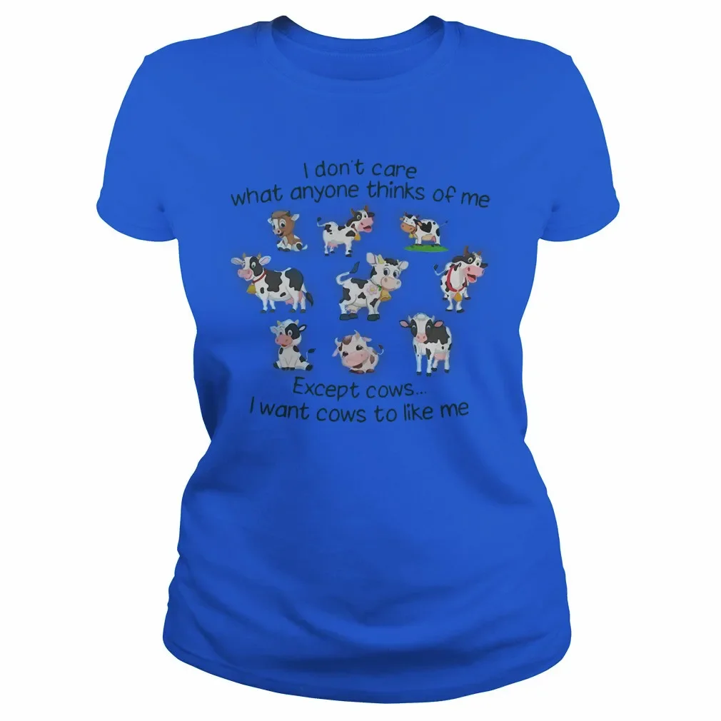 I Don't Care What Anyone Thinks of Me Expect Cows I Want Cows To Like Me Women's T-Shirt