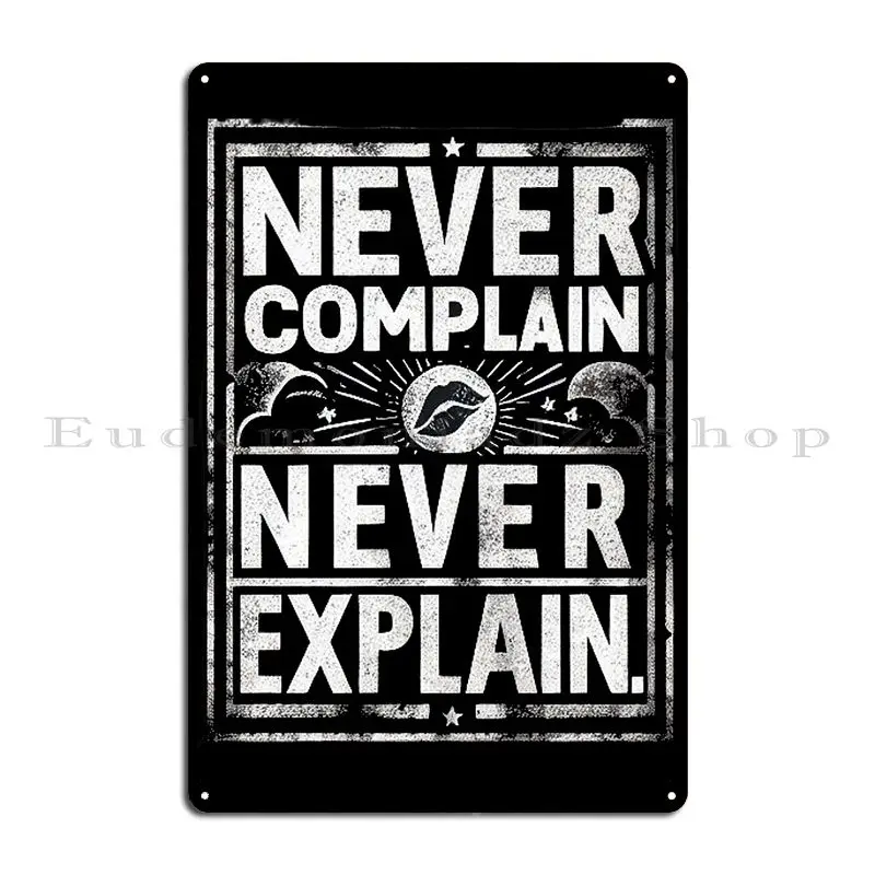 Never Complain Never Explain Metal Plaque Poster Printing Wall Cave Painting Create Rusty Tin Sign Poster