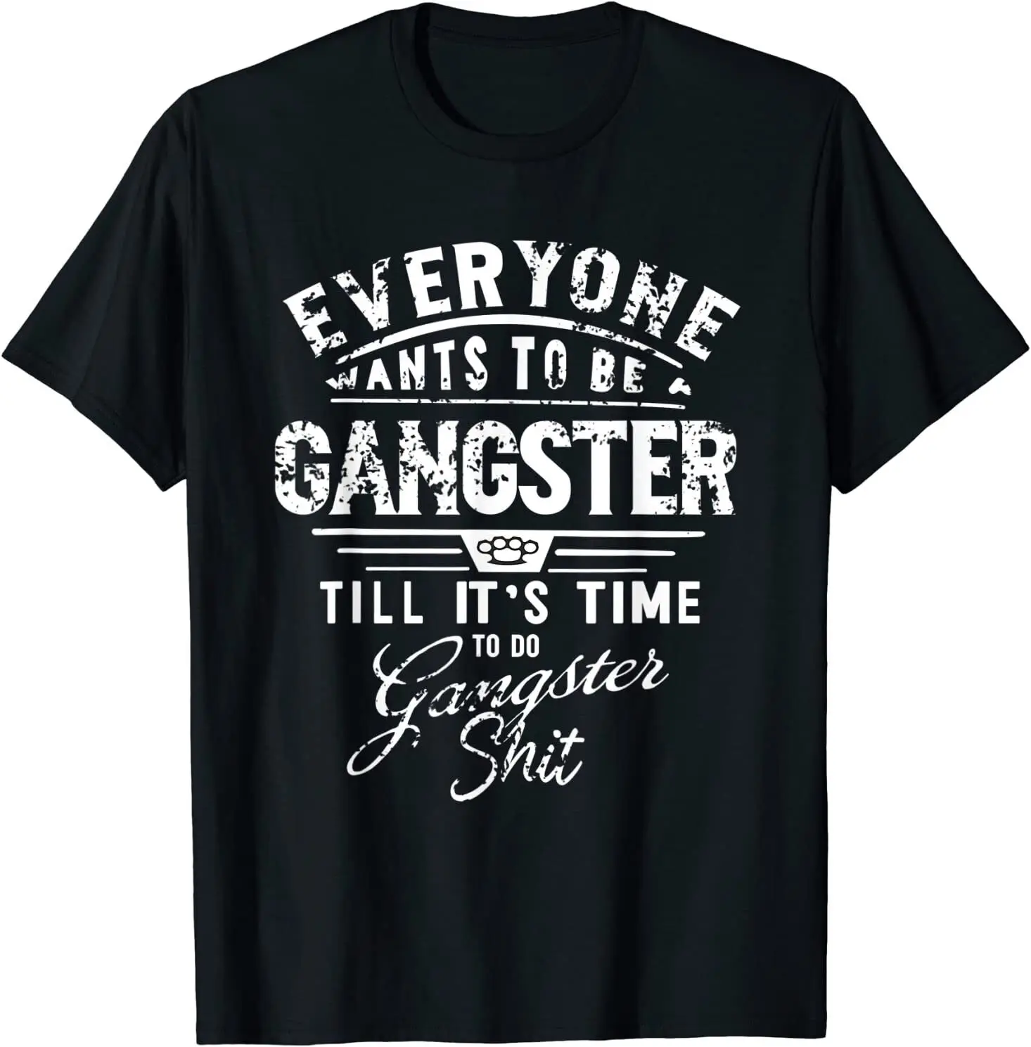 Everyone Want To Be Gangster Till It's Time To Do Unisex T-Shirt Size S-5XL