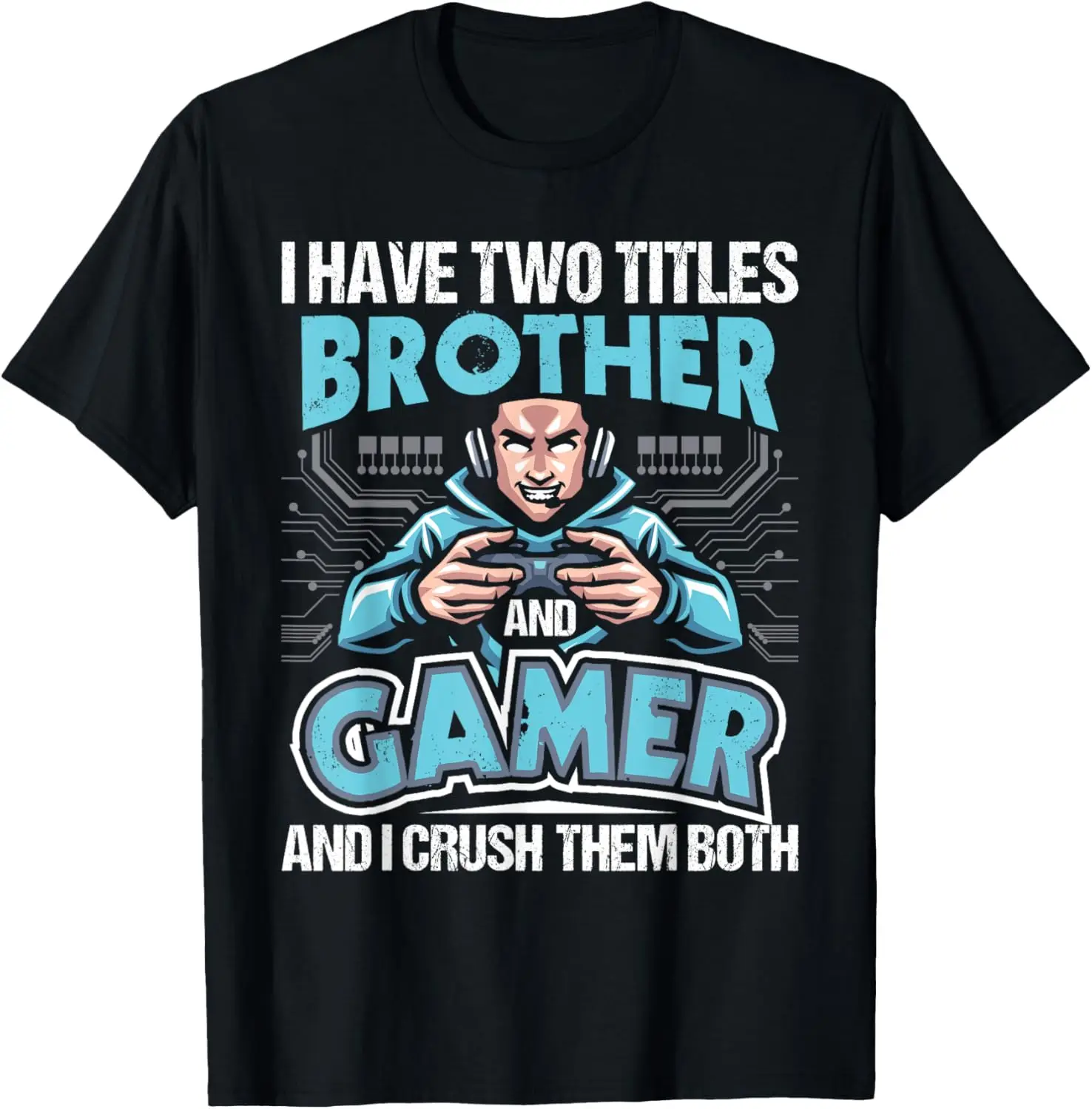 

I Have Two Titles Brother And Gamer - Gaming Video Game T-Shirt