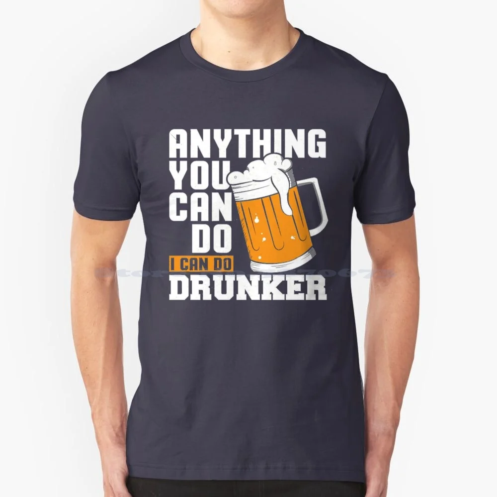 Anything You Can Do I Can Do Drunker T Shirt 100% Cotton Tee Witty Beer Sayings American Beer Day Sayings Happy Thanksgiving