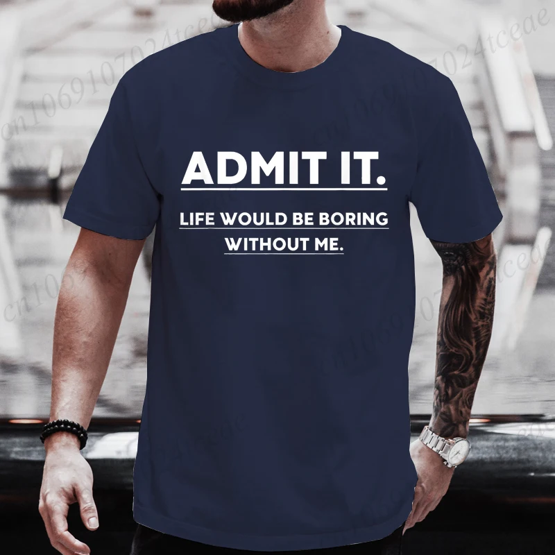 Admit It Life Would Be Boring Without Me Tee T-shirts Funny Sarcastic Tshirt Men Streetwear Women Clothes Harajuku T-shirt Tops