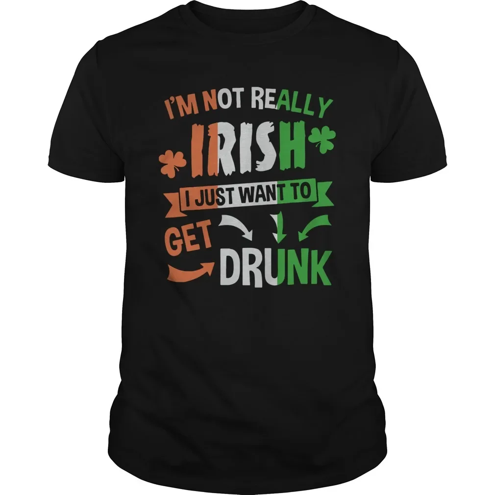I'm Not Really Irish I Just Want To Drunk T-Shirt 100% Cotton O-Neck Summer Short Sleeve Casual Mens T-shirt Size S-3XL