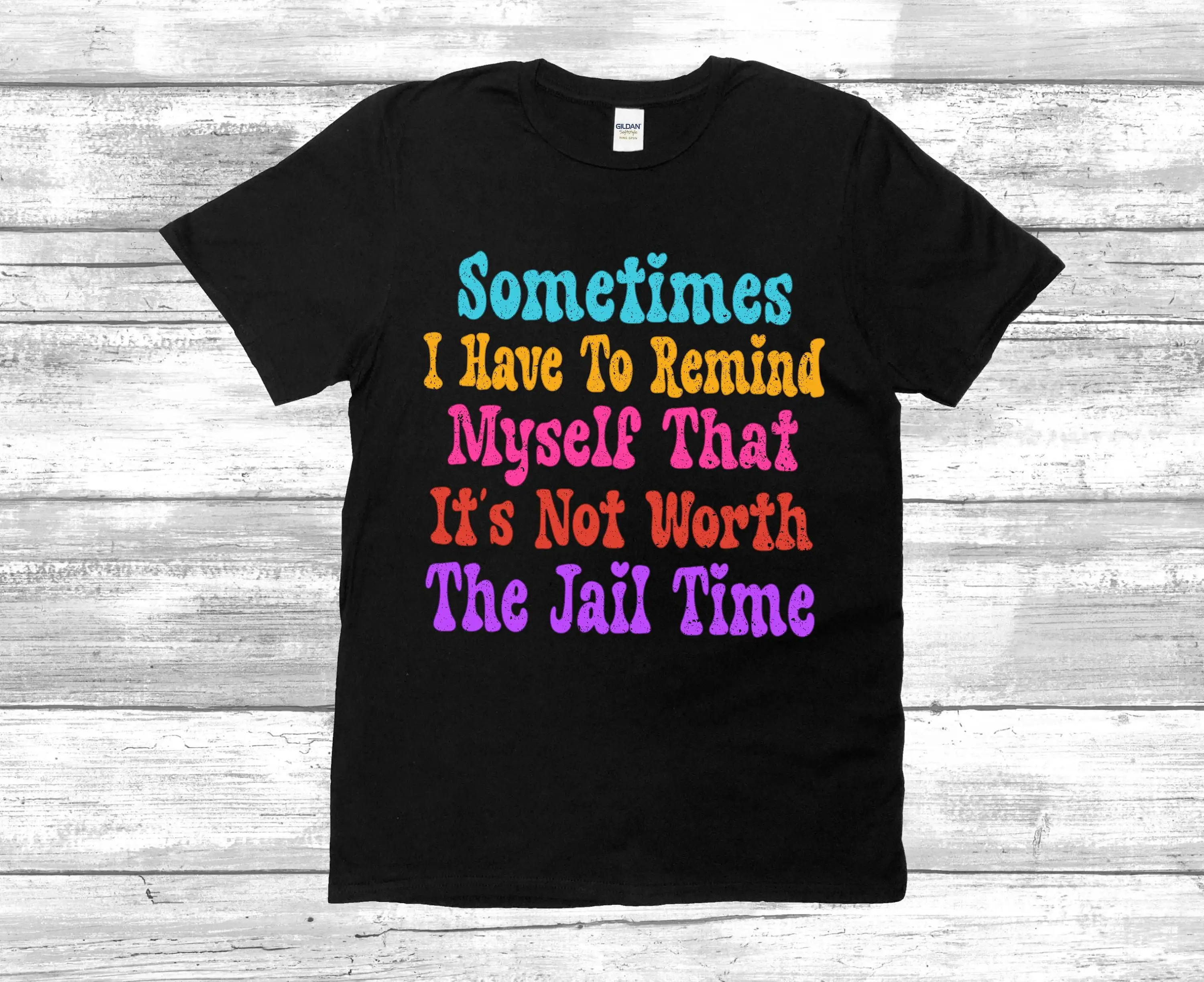 Sometimes I Have To Remind Myself That It'S Not Worth The Jail Time T Shirt Sarcastic Adult Humor Funny