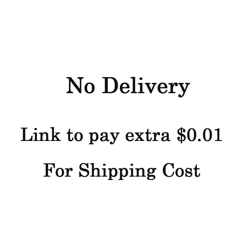 

Link to pay extra 0.01 dollors for shipping cost（No Delivery)