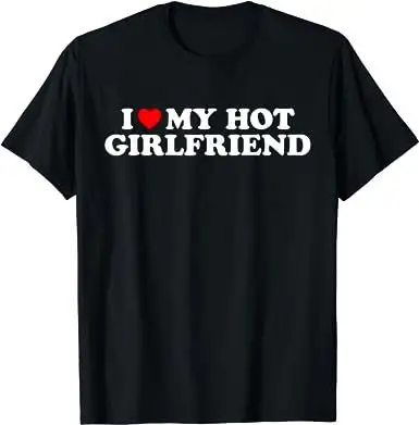 I Love My Hot Girlfriend Individuality Slogan Man T-shirt 2024 New Voguish Romance Valentine's Day Boy Shirt Gift for Lover Tee