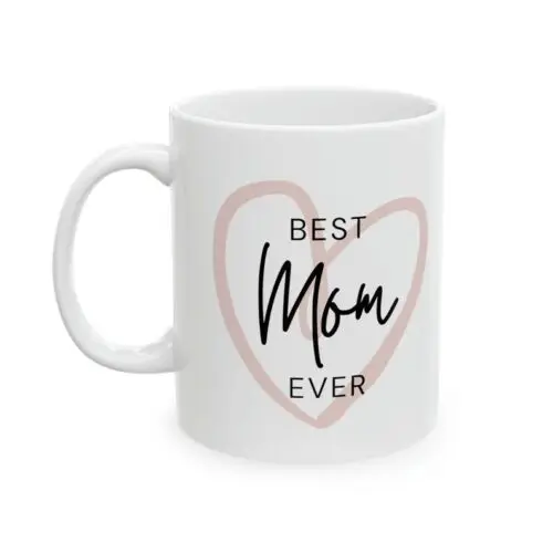 Best Mom Ever Ceramic Mug, 11oz, Gift For Mom, Mothers Day Gift, Gift For Her