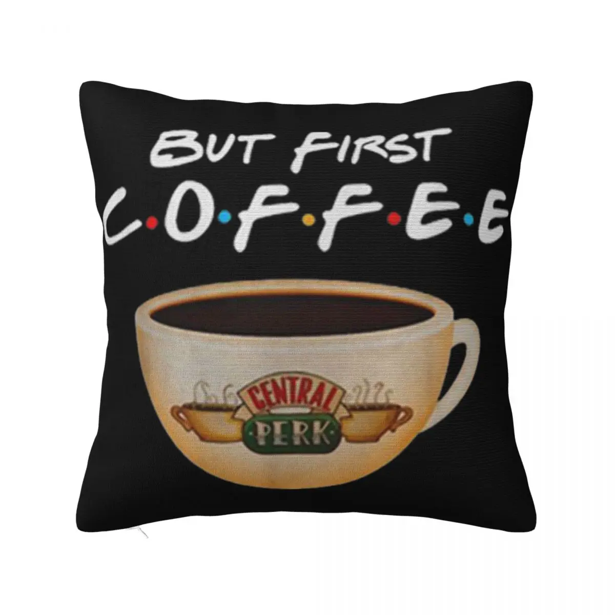 But First Coffee Friends Central Perk Coffee Comfortable Funny Straight Creative Summer Style Pillow Case